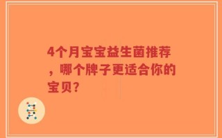 4个月宝宝益生菌推荐，哪个牌子更适合你的宝贝？