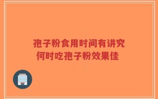 孢子粉食用时间有讲究 何时吃孢子粉效果佳