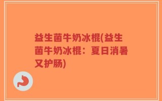 益生菌牛奶冰棍(益生菌牛奶冰棍：夏日消暑又护肠)
