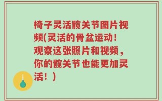 椅子灵活髋关节图片视频(灵活的骨盆运动！观察这张照片和视频，你的髋关节也能更加灵活！)