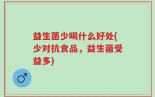 益生菌少喝什么好处(少对抗食品，益生菌受益多)