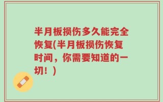 半月板损伤多久能完全恢复(半月板损伤恢复时间，你需要知道的一切！)