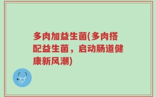 多肉加益生菌(多肉搭配益生菌，启动肠道健康新风潮)