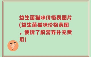 益生菌猫咪价格表图片(益生菌猫咪价格表图，便捷了解营养补充费用)