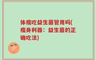 体瘦吃益生菌管用吗(瘦身利器：益生菌的正确吃法)