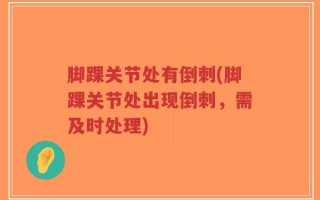 脚踝关节处有倒刺(脚踝关节处出现倒刺，需及时处理)