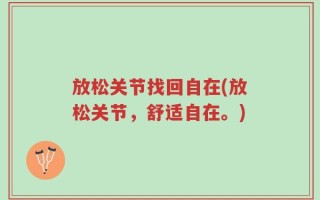 放松关节找回自在(放松关节，舒适自在。)
