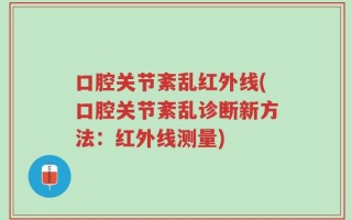 口腔关节紊乱红外线(口腔关节紊乱诊断新方法：红外线测量)