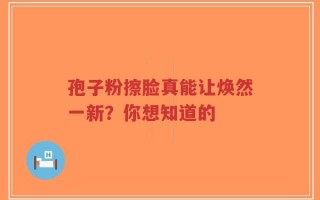 孢子粉擦脸真能让焕然一新？你想知道的
