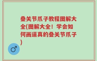 叠关节爪子教程图解大全(图解大全！学会如何画逼真的叠关节爪子)