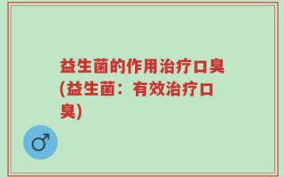 益生菌的作用治疗口臭(益生菌：有效治疗口臭)