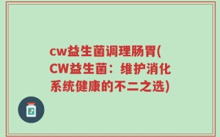cw益生菌调理肠胃(CW益生菌：维护消化系统健康的不二之选)
