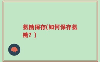 氨糖保存(如何保存氨糖？)