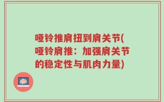 哑铃推肩扭到肩关节(哑铃肩推：加强肩关节的稳定性与肌肉力量)