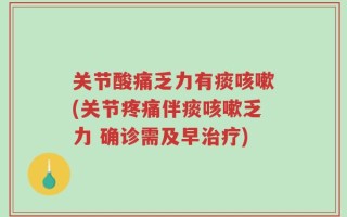 关节酸痛乏力有痰咳嗽(关节疼痛伴痰咳嗽乏力 确诊需及早治疗)