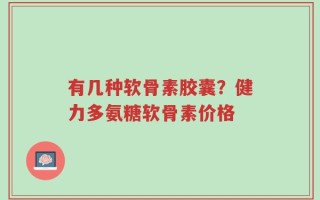 有几种软骨素胶囊？健力多氨糖软骨素价格