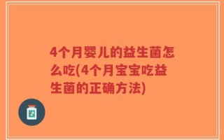 4个月婴儿的益生菌怎么吃(4个月宝宝吃益生菌的正确方法)