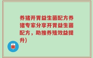 养猪开胃益生菌配方养猪专家分享开胃益生菌配方，助推养殖效益提升)