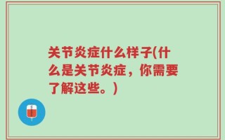 关节炎症什么样子(什么是关节炎症，你需要了解这些。)