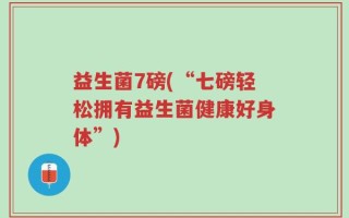 益生菌7磅(“七磅轻松拥有益生菌健康好身体”)