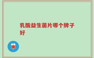 乳酸益生菌片哪个牌子好
