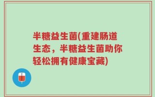 半糖益生菌(重建肠道生态，半糖益生菌助你轻松拥有健康宝藏)