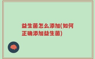 益生菌怎么添加(如何正确添加益生菌)