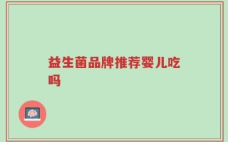 益生菌品牌推荐婴儿吃吗