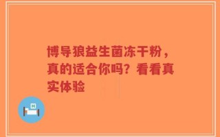 博导狼益生菌冻干粉，真的适合你吗？看看真实体验