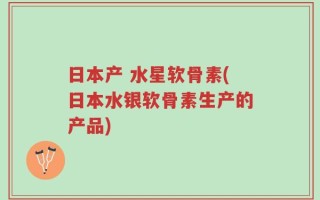 日本产 水星软骨素(日本水银软骨素生产的产品)