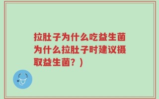 拉肚子为什么吃益生菌为什么拉肚子时建议摄取益生菌？)