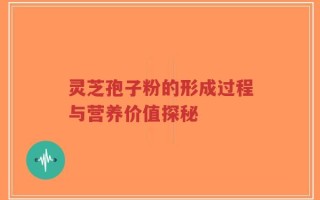 灵芝孢子粉的形成过程与营养价值探秘