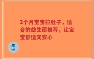2个月宝宝拉肚子，适合的益生菌推荐，让宝宝舒适又安心