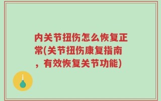 内关节扭伤怎么恢复正常(关节扭伤康复指南，有效恢复关节功能)