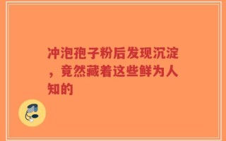 冲泡孢子粉后发现沉淀，竟然藏着这些鲜为人知的