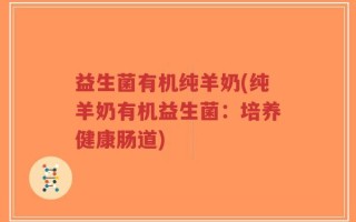益生菌有机纯羊奶(纯羊奶有机益生菌：培养健康肠道)