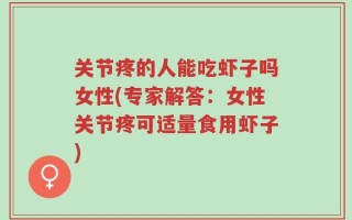 关节疼的人能吃虾子吗女性(专家解答：女性关节疼可适量食用虾子)