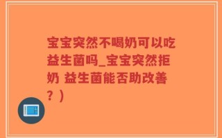 宝宝突然不喝奶可以吃益生菌吗_宝宝突然拒奶 益生菌能否助改善？)