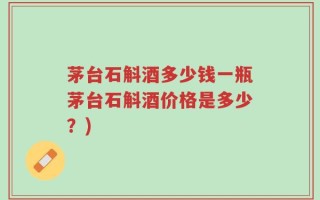茅台石斛酒多少钱一瓶茅台石斛酒价格是多少？)