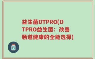 益生菌DTPRO(DTPRO益生菌：改善肠道健康的全能选择)