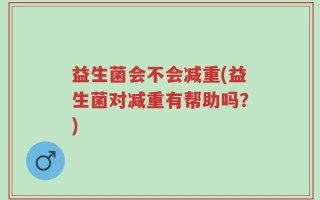 益生菌会不会减重(益生菌对减重有帮助吗？)