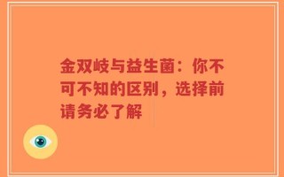 金双岐与益生菌：你不可不知的区别，选择前请务必了解
