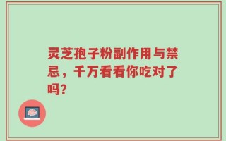 灵芝孢子粉副作用与禁忌，千万看看你吃对了吗？
