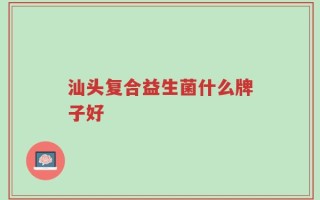 汕头复合益生菌什么牌子好