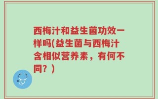 西梅汁和益生菌功效一样吗(益生菌与西梅汁含相似营养素，有何不同？)