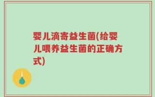 婴儿滴寄益生菌(给婴儿喂养益生菌的正确方式)
