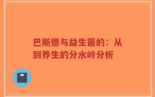 巴斯德与益生菌的：从到养生的分水岭分析