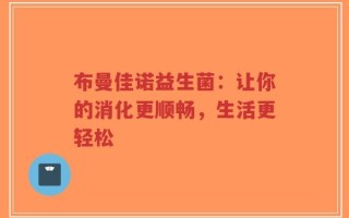 布曼佳诺益生菌：让你的消化更顺畅，生活更轻松