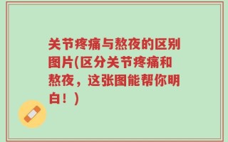 关节疼痛与熬夜的区别图片(区分关节疼痛和熬夜，这张图能帮你明白！)