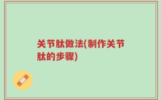 关节肽做法(制作关节肽的步骤)